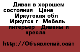 Диван в хорошем состоянии › Цена ­ 4 000 - Иркутская обл., Иркутск г. Мебель, интерьер » Диваны и кресла   